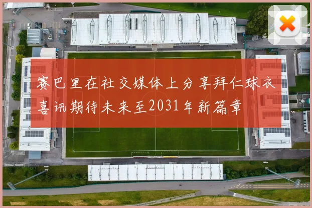 赛巴里在社交媒体上分享拜仁球衣喜讯期待未来至2031年新篇章