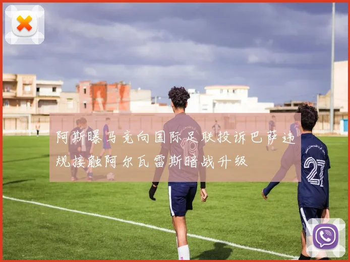 阿斯曝马竞向国际足联投诉巴萨违规接触阿尔瓦雷斯暗战升级